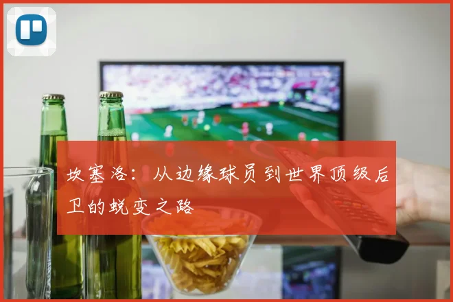 坎塞洛：从边缘球员到世界顶级后卫的蜕变之路