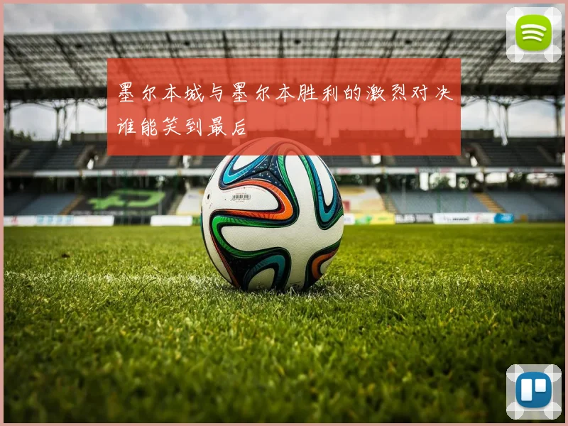 墨尔本城与墨尔本胜利的激烈对决谁能笑到最后