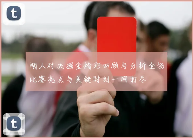 湖人对决掘金精彩回顾与分析全场比赛亮点与关键时刻一网打尽