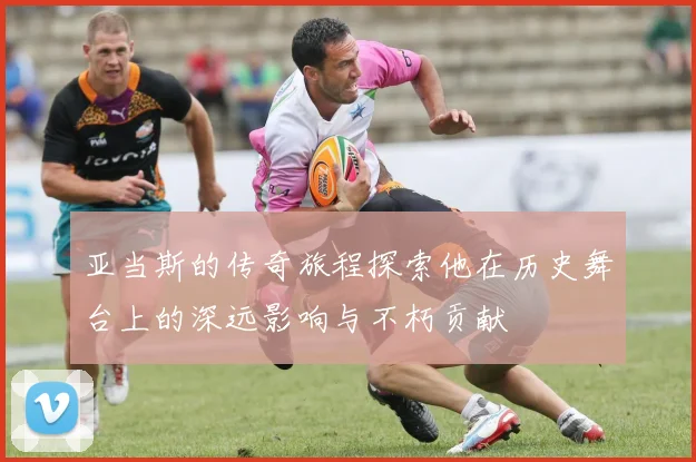 亚当斯的传奇旅程探索他在历史舞台上的深远影响与不朽贡献