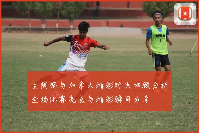 立陶宛与加拿大精彩对决回顾分析全场比赛亮点与精彩瞬间分享